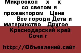 Микроскоп 100х-750х zoom, со светом и прожектором › Цена ­ 1 990 - Все города Дети и материнство » Другое   . Краснодарский край,Сочи г.